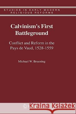 Calvinism's First Battleground: Conflict and Reform in the Pays de Vaud, 1528-1559 Bruening, Michael W. 9781402041938 Springer London - książka