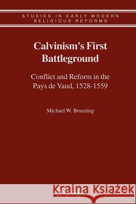 Calvinism's First Battleground: Conflict and Reform in the Pays de Vaud, 1528-1559 Bruening, Michael W. 9789048170661 Springer - książka