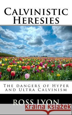 Calvinistic Heresies: The dangers of Hyper and Ultra Calvinism Lyon Ph. D., Ross 9781523648641 Createspace Independent Publishing Platform - książka