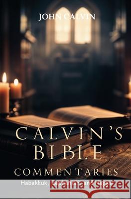 Calvin's Bible Commentaries: Habakkuk, Zephaniah, and Haggai John Calvin John King 9781397668882 Left of Brain Books - książka