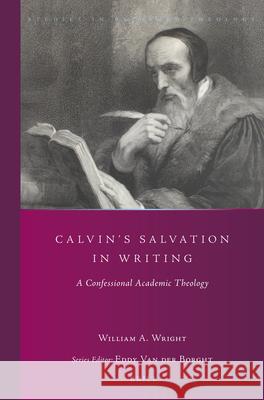 Calvin's Salvation in Writing: A Confessional Academic Theology Wright 9789004292239 Brill Academic Publishers - książka