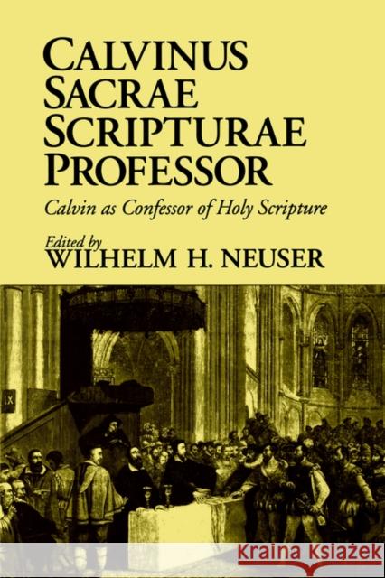 Calvinus Sacrae Scripturae Professor: Calvin as Confessor of Holy Scripture Neuser, Wilhelm H. 9780802807168 Wm. B. Eerdmans Publishing Company - książka