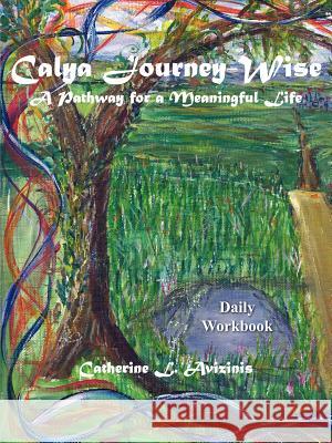 Calya Journey-Wise: A Pathway for a Meaningful Life Avizinis, Catherine L. 9781414016719 Authorhouse - książka