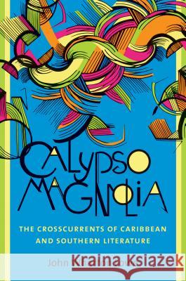 Calypso Magnolia: The Crosscurrents of Caribbean and Southern Literature John Wharton Lowe 9781469626208 University of North Carolina Press - książka
