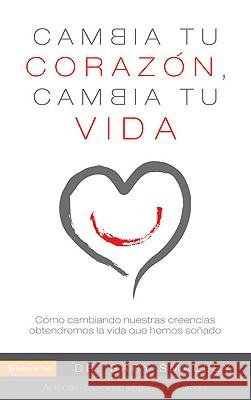 Cambia Tu Corazon Cambia Tu Vida: Como Cambiando Nuestra Creencias Obtendremos la Vida Que Hemos Sonado Gary Smalley 9780829756135 Vida Publishers - książka