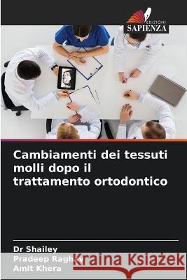 Cambiamenti dei tessuti molli dopo il trattamento ortodontico Dr Shailey Pradeep Raghav Amit Khera 9786203967449 International Book Market Service Ltd - książka