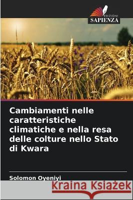Cambiamenti nelle caratteristiche climatiche e nella resa delle colture nello Stato di Kwara Solomon Oyeniyi   9786205372890 Edizioni Sapienza - książka