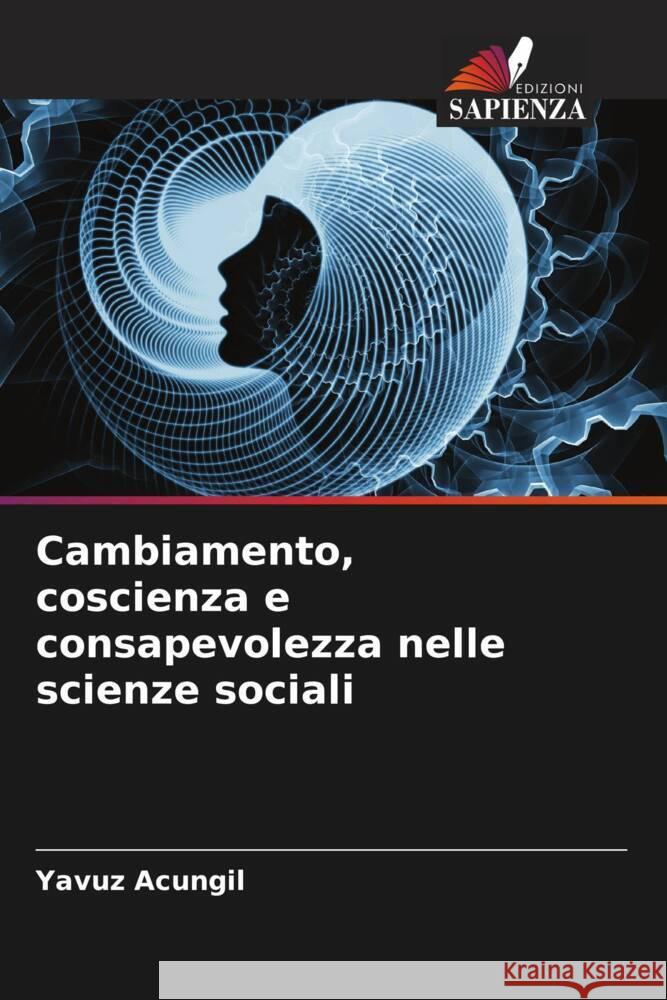 Cambiamento, coscienza e consapevolezza nelle scienze sociali Yavuz Acungil 9786207169665 Edizioni Sapienza - książka