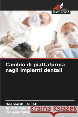 Cambio di piattaforma negli impianti dentali Gulati, Deepanshu, K. V., Arun Kumar, Dubey, Prajesh 9786202377027 Edizioni Sapienza - książka