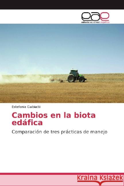 Cambios en la biota edáfica : Comparación de tres prácticas de manejo Galbiatti, Estefania 9783841757326 Editorial Académica Española - książka