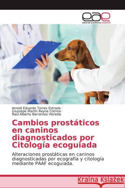 Cambios prostáticos en caninos diagnosticados por Citología ecoguiada : Alteraciones prostáticas en caninos diagnosticadas por ecografía y citología mediante PAAF ecoguiada. Torres Estrada, Arnold Eduardo; Reyna Cotrina, Giussepe Martín; Barrantes Heredia, Raúl Alberto 9786139973958 Editorial Académica Española - książka