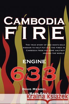 Cambodia Fire: The True Story of One's Man's Solo Mission to Help Put Out the Fires in Cambodia from His Home Half-Way Around the World. Doug Mendel, Mark Palz 9781491768051 iUniverse - książka