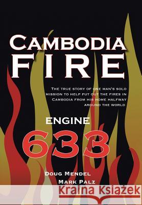 Cambodia Fire: The True Story of One's Man's Solo Mission to Help Put Out the Fires in Cambodia from His Home Half-Way Around the World. Doug Mendel, Mark Palz 9781491768075 iUniverse - książka