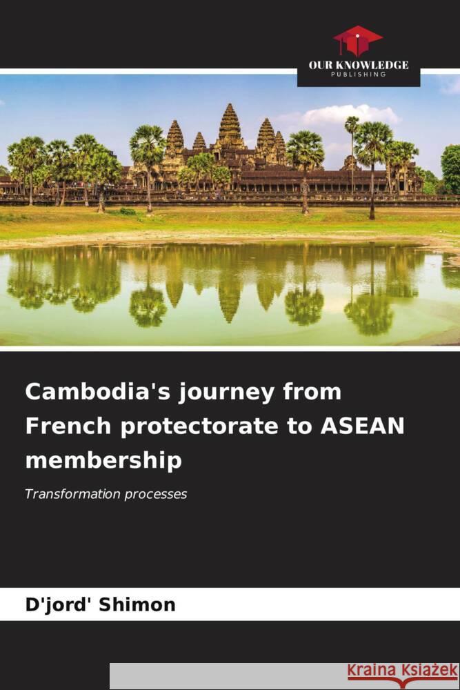 Cambodia's journey from French protectorate to ASEAN membership Shimon, D'jord' 9786206564584 Our Knowledge Publishing - książka
