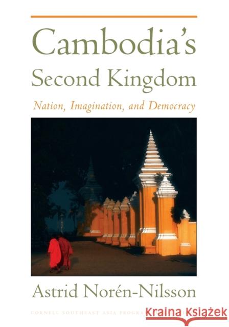 Cambodia's Second Kingdom: Nation, Imagination, and Democracy Astrid Noren-Nilsson 9780877277682 Southeast Asia Program Publications - książka