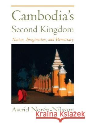 Cambodia's Second Kingdom: Nation, Imagination and Democracy Astrid Noren-Nilsson 9789814377928 Eurospan (JL) - książka