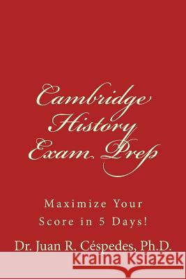 Cambridge History Exam Prep: Maximize Your Score in 5 Days! Juan R. Cespedes Dr Juan R. Cespede 9781501096037 Createspace - książka