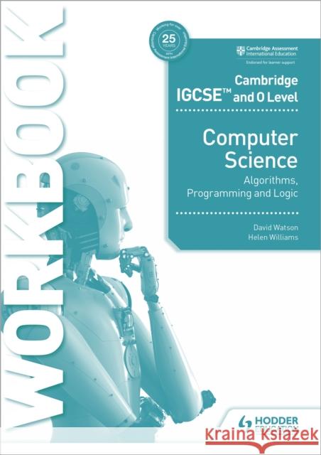 Cambridge IGCSE and O Level Computer Science Algorithms, Programming and Logic Workbook Helen Williams 9781398318472 Hodder Education - książka