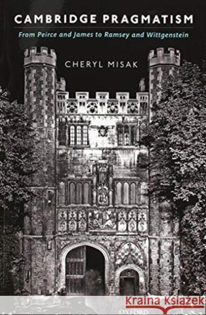 Cambridge Pragmatism: From Peirce and James to Ramsey and Wittgenstein Cheryl Misak 9780198822608 Oxford University Press, USA - książka