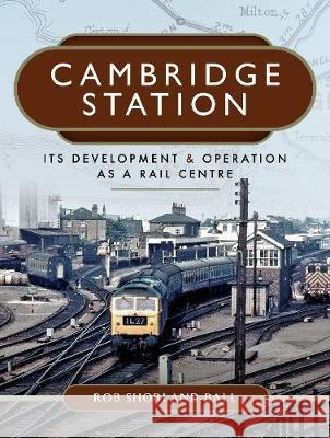 Cambridge Station: Its Development and Operation as a Rail Centre Rob Shorland-Ball 9781473869042 Pen & Sword Books - książka