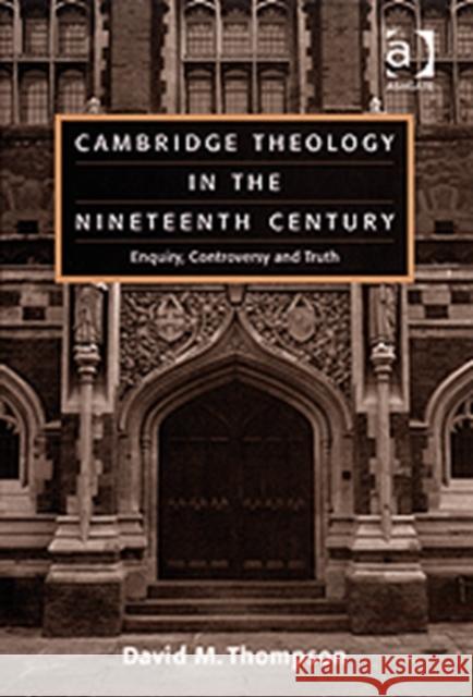 Cambridge Theology in the Nineteenth Century: Enquiry, Controversy and Truth Thompson, David M. 9780754656241 Ashgate Publishing Limited - książka