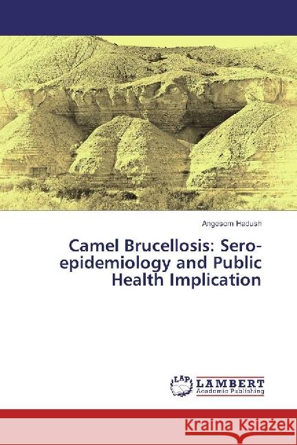 Camel Brucellosis: Sero-epidemiology and Public Health Implication Hadush, Angesom 9783330022423 LAP Lambert Academic Publishing - książka
