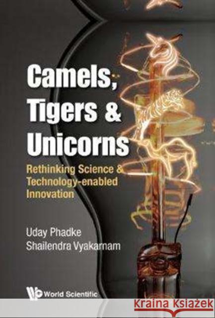 Camels, Tigers & Unicorns: Re-Thinking Science and Technology-Enabled Innovation Phadke, Uday 9781786343222 World Scientific Publishing Europe Ltd - książka