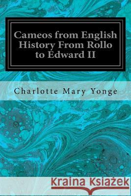 Cameos from English History From Rollo to Edward II Yonge, Charlotte Mary 9781545361245 Createspace Independent Publishing Platform - książka