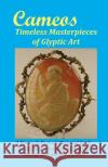 Cameos: Timeless Masterpieces of Glyptic Art Jr Arthur L Comer   9780692609569 Alcjr Enterprises