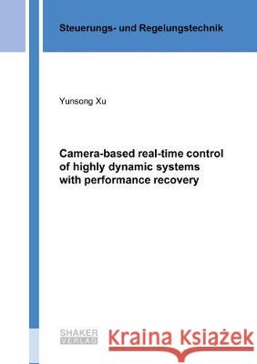 Camera-based real-time control of highly dynamic systems with performance recovery Yunsong Xu 9783844060430 Shaker Verlag GmbH, Germany - książka