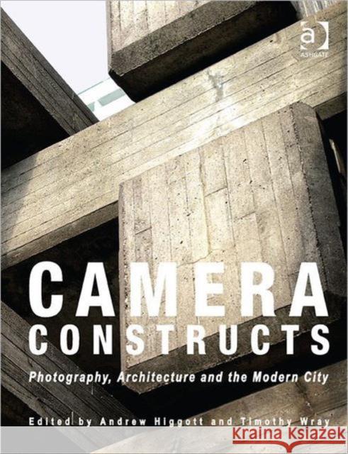 Camera Constructs: Photography, Architecture and the Modern City Higgott, Andrew 9781409421450  - książka