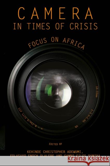 Camera in Times of Crisis: Focus on Africa Kehinde Christopher Adewumi Folasayo Enoch Olalere Gambo Giles Duniya 9781836620754 Emerald Publishing Limited - książka