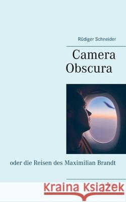 Camera Obscura: oder die Reisen des Maximilian Brandt Schneider, Rüdiger 9783750486942 Books on Demand - książka