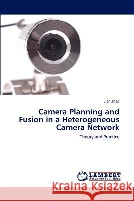 Camera Planning and Fusion in a Heterogeneous Camera Network Jian Zhao 9783659212307 LAP Lambert Academic Publishing - książka