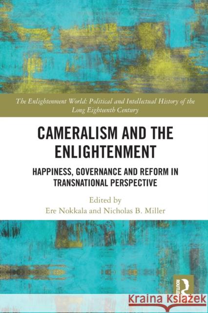 Cameralism and the Enlightenment: Happiness, Governance and Reform in Transnational Perspective Ere Nokkala Nicholas B. Miller 9781032239330 Routledge - książka