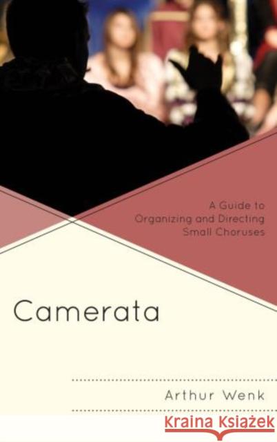 Camerata: A Guide to Organizing and Directing Small Choruses Wenk, Arthur 9781442235564 Rowman & Littlefield Publishers - książka