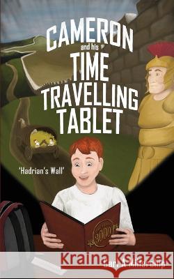 Cameron & His Time Travelling Tablet - Hadrians Wall Carl A. Millerchip Sarah Parkinson Abigail Fox 9781739222802 Carl Millerchip - książka