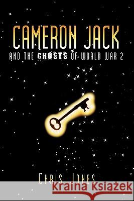 Cameron Jack and the Ghosts of World War 2 Chris Jones 9781452028392 Authorhouse - książka