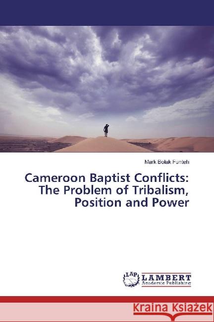 Cameroon Baptist Conflicts: The Problem of Tribalism, Position and Power Funteh, Mark Bolak 9783330320987 LAP Lambert Academic Publishing - książka