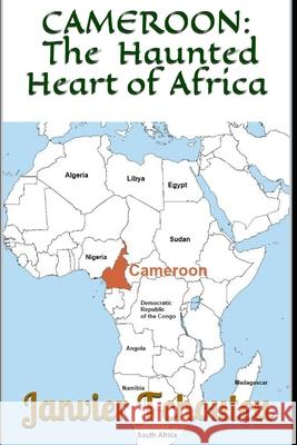 Cameroon: The Haunted Heart of Africa Janvier Chouteu-Chando, Janvier T Chando, Janvier Tchouteu 9781520557557 Independently Published - książka