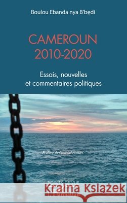 Cameroun 2010-2020: Essais, nouvelles et commentaires politiques Ebanda Nya B'Bedi Boulou 9782343210827 Editions L'Harmattan - książka