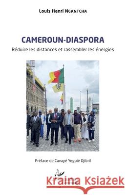 Cameroun-diaspora: R?duire les distances et rassembler les ?nergies Louis Henri Ngantcha Cavay? Yegui? Djibril 9782336570778 Editions L'Harmattan - książka