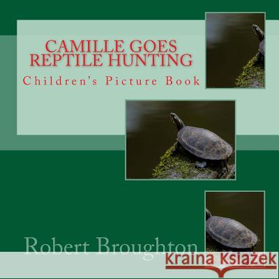 Camille Goes Reptile Hunting: Children's Picture Book Robert D. Broughto 9781523798438 Createspace Independent Publishing Platform - książka