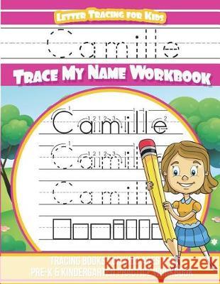 Camille Letter Tracing for Kids Trace my Name Workbook: Tracing Books for Kids ages 3 - 5 Pre-K & Kindergarten Practice Workbook Davis, Yolie 9781723193347 Createspace Independent Publishing Platform - książka