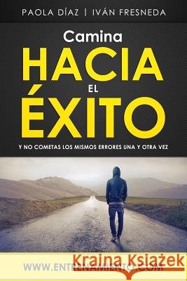 Camina hacia el éxito: Y no cometas los mismos errores una y otra vez Fresneda Carrasco, Ivan, Diaz, Paola 9781795002325 Independently Published - książka