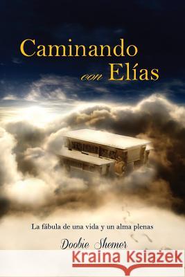 Caminando con Elias: La fabula de una vida y un alma plenas Shemer, Doobie 9780991349456 Doobie Shemer - książka