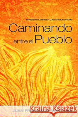 Caminando Entre El Pueblo: Ministerio Latino En Los Estados Unidos Martinez, Juan Francisco 9781498299374 Puertas Abiertas - książka