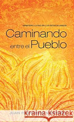 Caminando Entre El Pueblo: Ministerio Latino En Los Estados Unidos Martinez, Juan Francisco 9781498299398 Puertas Abiertas - książka