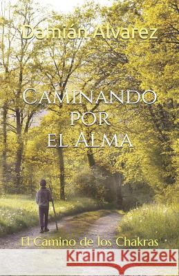 Caminando Por El Alma: El Camino de Los Chakras Damian Alvarez 9781794318960 Independently Published - książka