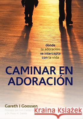 Caminar En Adoracion: Donde La Adoracion Se Intercepta Con La Vida Gareth J Goossen 9781449752835 WestBow Press - książka